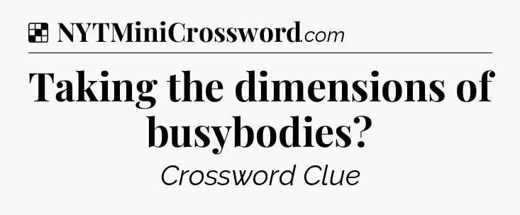 Solution: Taking the dimensions of busybodies - NYT Crossword
