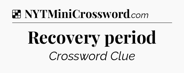 Solution: Recovery period - NYT Crossword