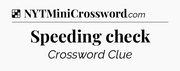 Solution: Speeding check - NYT Crossword