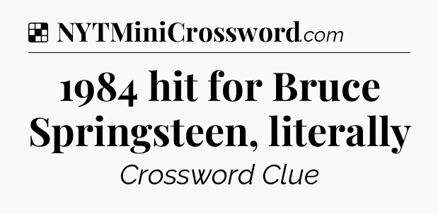 Solution: 1984 hit for Bruce Springsteen, literally - NYT Crossword