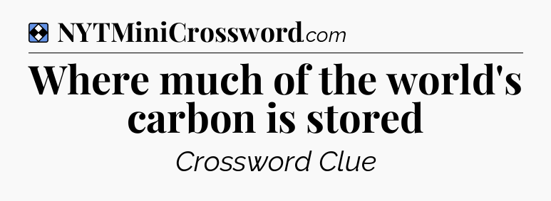 Solution: Where much of the world's carbon is stored - NYT Mini Crossword