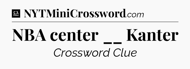 NBA center __ Kanter - LA Times Crossword