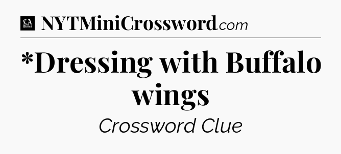 *Dressing with Buffalo wings - LA Times Crossword
