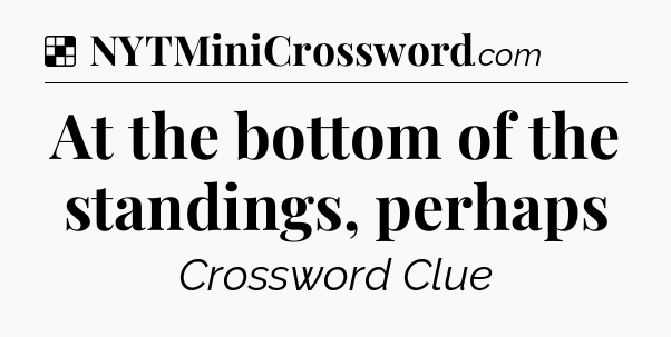 Solution: At the bottom of the standings, perhaps - NYT Crossword