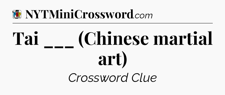 Tai ___ (Chinese martial art) Crossword Clue