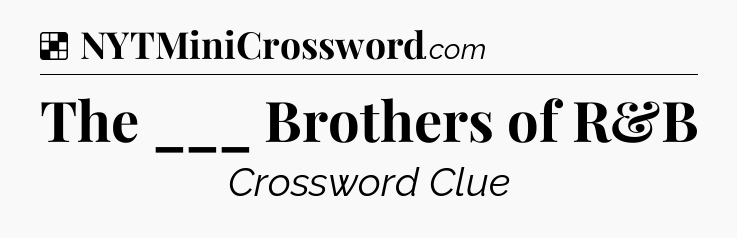 Solution: The ___ Brothers of R&B - NYT Crossword