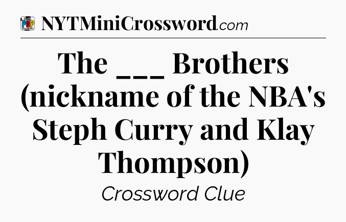 The ___ Brothers (nickname of the NBA's Steph Curry and Klay Thompson) Crossword Clue