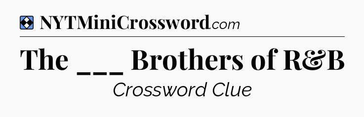 Solution: The ___ Brothers of R&B - NYT Mini Crossword