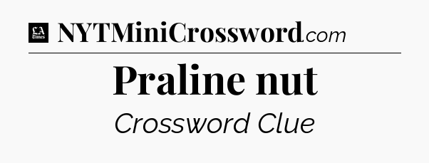 Praline nut - LA Times Crossword