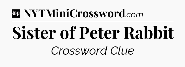 Sister of Peter Rabbit Crossword Clue