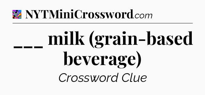 ___ milk (grain-based beverage) Crossword Clue