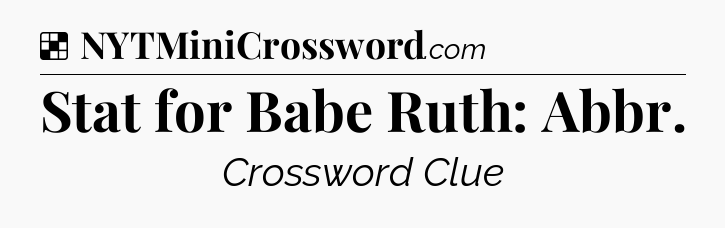 Solution: Stat for Babe Ruth: Abbr - NYT Crossword