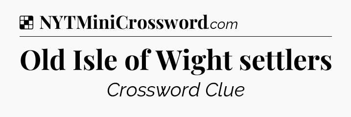 Solution: Old Isle of Wight settlers - NYT Crossword