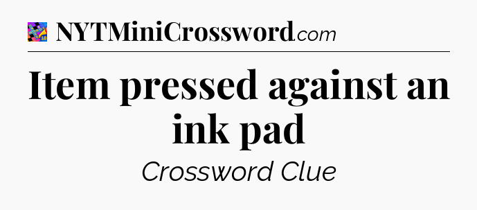 Item pressed against an ink pad Crossword Clue