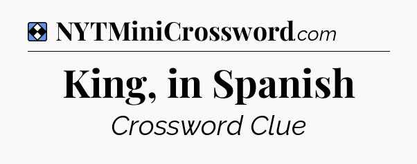 Solution: King, in Spanish - NYT Mini Crossword