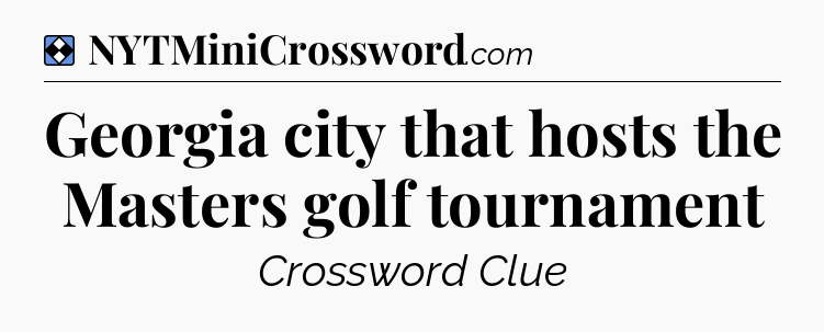 Solution: Georgia city that hosts the Masters golf tournament - NYT Mini Crossword