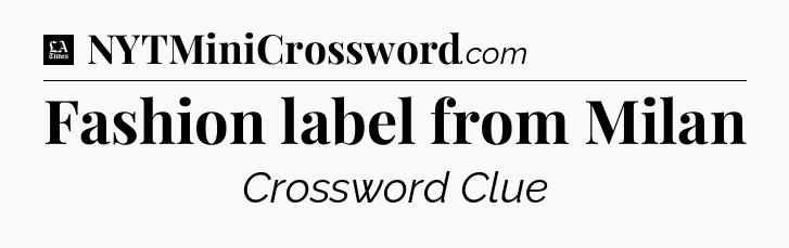 Fashion label from Milan - LA Times Crossword