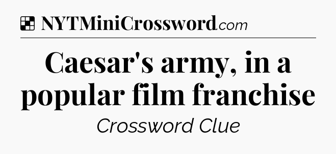 Solution: Caesar's army, in a popular film franchise - NYT Crossword