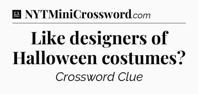 Like designers of Halloween costumes - LA Times Crossword