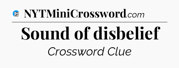 Sound of disbelief Crossword Clue