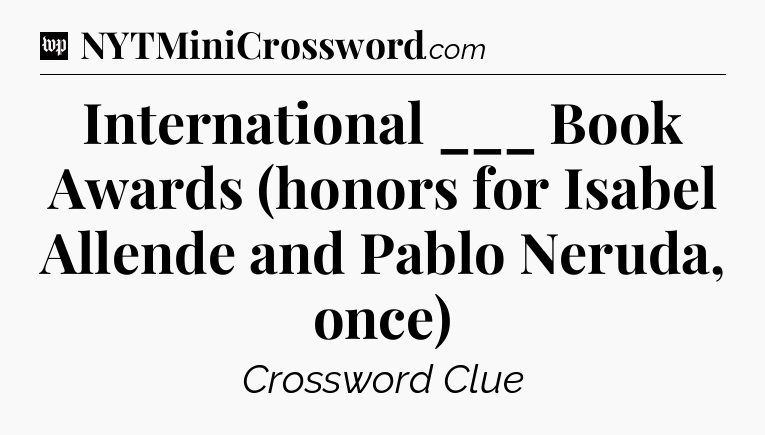 International ___ Book Awards (honors for Isabel Allende and Pablo Neruda, once) Crossword Clue