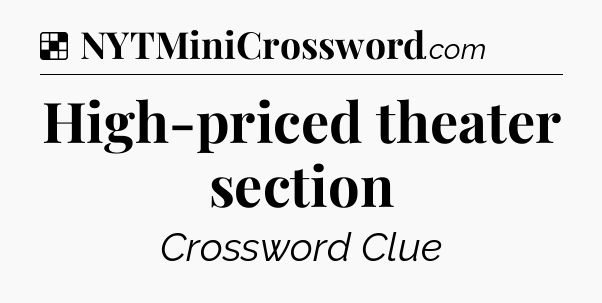 Solution: High-priced theater section - NYT Crossword