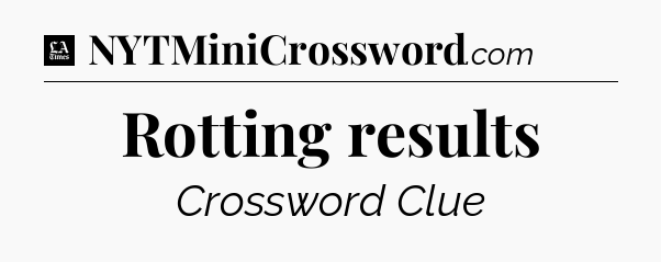 Rotting results - LA Times Crossword