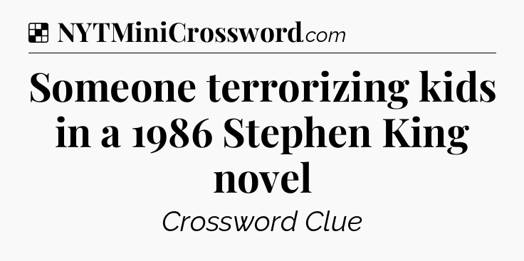 Solution: Someone terrorizing kids in a 1986 Stephen King novel - NYT Crossword