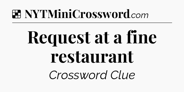 Solution: Request at a fine restaurant - NYT Crossword