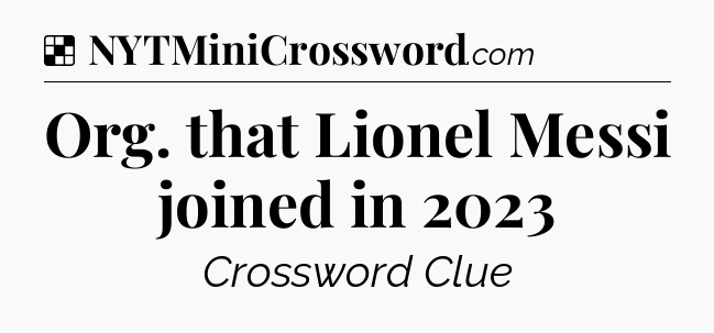 Solution: Org. that Lionel Messi joined in 2023 - NYT Crossword