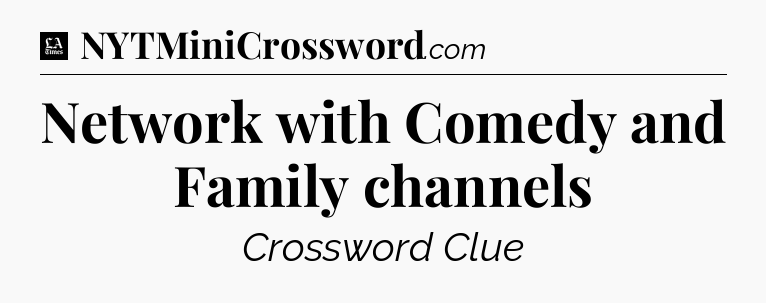 Network with Comedy and Family channels - LA Times Crossword