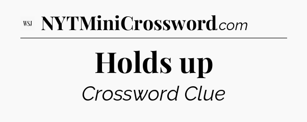 Holds up - WSJ Crossword