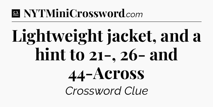 Lightweight jacket, and a hint to 21-, 26- and 44-Across - LA Times Crossword