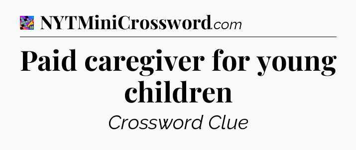 Paid caregiver for young children Crossword Clue