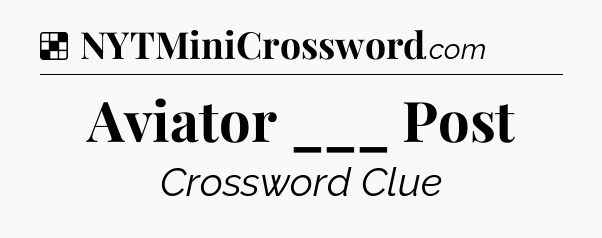 Solution: Aviator ___ Post - NYT Crossword