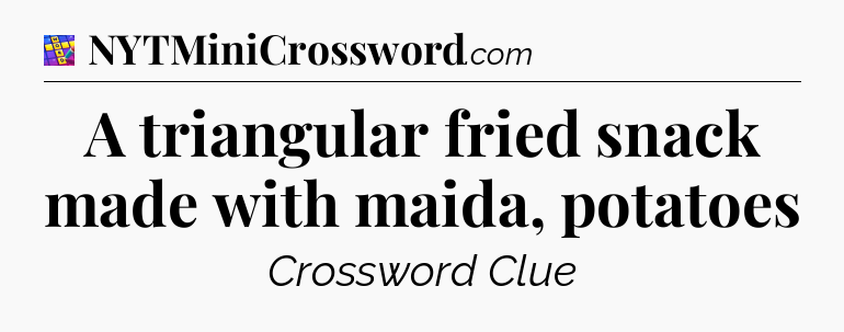 A triangular fried snack made with maida, potatoes Codycross