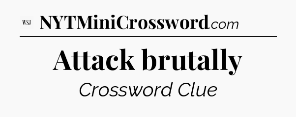 Attack brutally - WSJ Crossword
