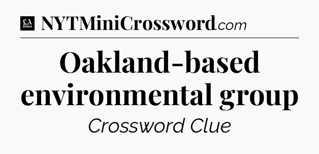Oakland-based environmental group - LA Times Crossword
