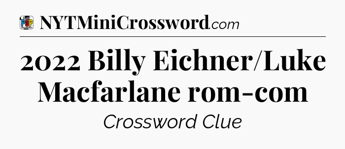 2022 Billy Eichner/Luke Macfarlane rom-com Crossword Clue