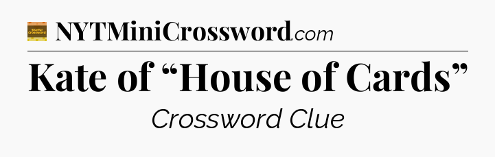 Kate of “House of Cards” - Eugene Sheffer Crossword