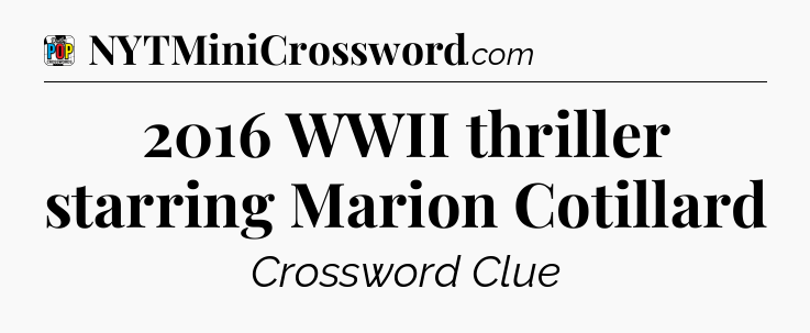 2016 WWII thriller starring Marion Cotillard Crossword Clue