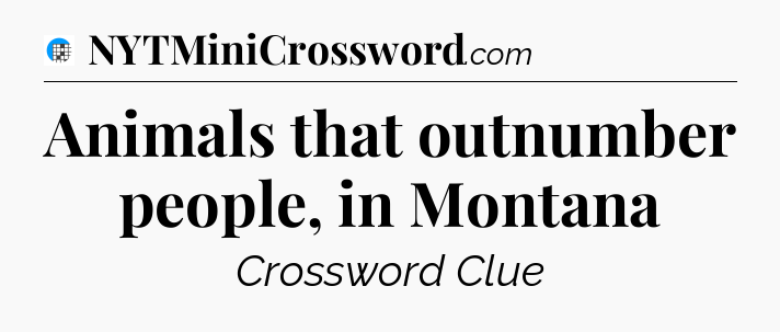 Animals that outnumber people, in Montana Crossword Clue
