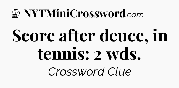 Score after deuce, in tennis: 2 wds - Daily Themed Classic Crossword