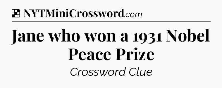 Solution: Jane who won a 1931 Nobel Peace Prize - NYT Crossword