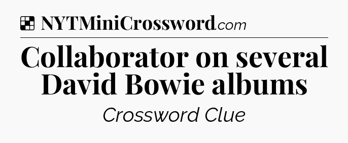 Solution: Collaborator on several David Bowie albums - NYT Crossword