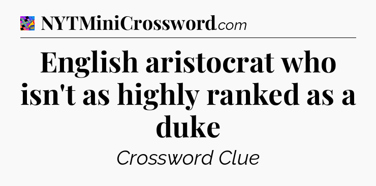 English aristocrat who isn't as highly ranked as a duke Crossword Clue