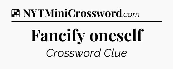 Solution: Fancify oneself - NYT Crossword