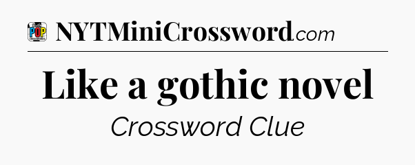 Like a gothic novel Crossword Clue