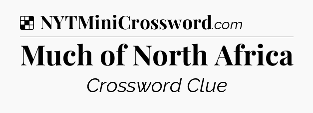 Solution: Much of North Africa - NYT Crossword