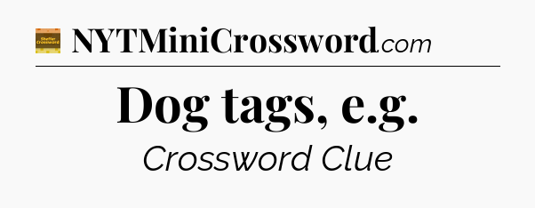Dog tags, e.g - Eugene Sheffer Crossword